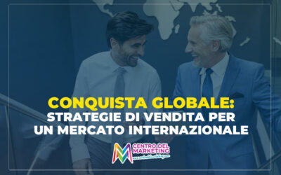 Conquista Globale: strategie di vendita per un mercato internazionale